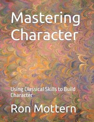 Mastering Character: Using Classical Skills to Build Character