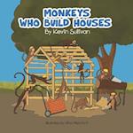 Monkeys Who Build Houses 