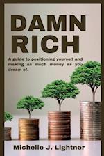 DAMN RICH: A guide to positioning yourself and making as much money as you dream of. 