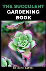 The Succulent Gardening Book: How to Create a Succulent Garden 