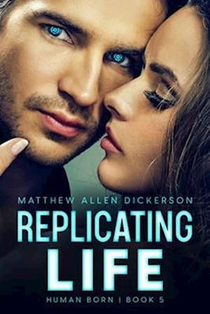 Replicating Life: Human Born: Book 5