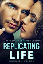 Replicating Life: Human Born: Book 5 