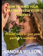 HOW TO MAKE YOUR PARTNER FEELS YOUR PRESENCE: Proven ways to gain your partner's audience 