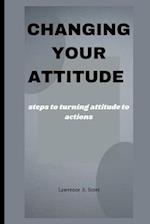 CHANGING YOUR ATTITUDE : steps to turning attitude to actions 