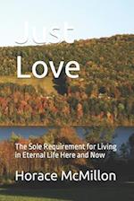 Just Love: The Sole Requirement for Living in Eternal Life Here and Now 