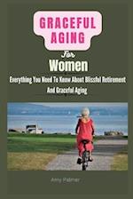 Graceful Aging For Women: Everything You Need To Know About Blissful Retirement And Graceful Aging. 