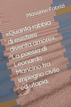 Quanta rabbia di esistere diventa amore. La poesia di Leonardo Mancino tra impegno civile ed utopia.