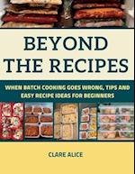 Beyond The Recipes: When Batch Cooking Goes Wrong, Tips and Easy Recipe Ideas for Beginners 