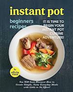 Instant Pot Beginners Recipes: It is Time to Begin Your Instant Pot Cuisine Adventure! 