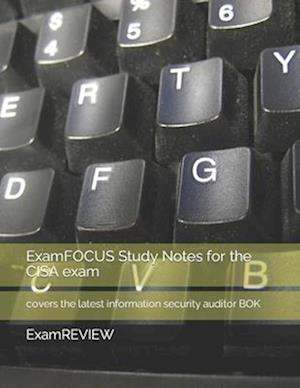 ExamFOCUS Study Notes for the CISA exam: covers the latest information security auditor BOK