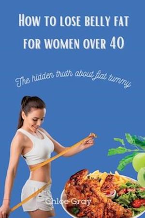 How to lose belly fat for women over 40: The hidden truth about flat tummy