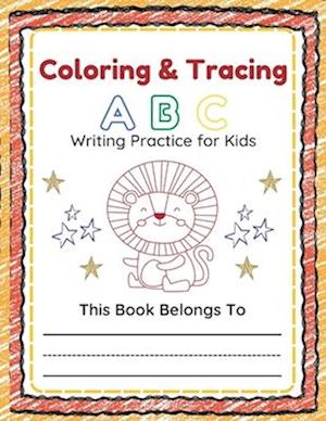 Coloring & Tracing A B C: Writing Practice for Kids