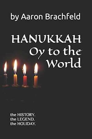 Hanukkah: Oy to the World: the History, the Legend, the Holiday