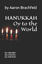 Hanukkah: Oy to the World: the History, the Legend, the Holiday 