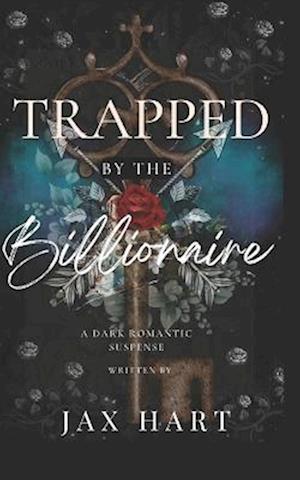 Trapped by the Billionaire: An Enemies to lovers dark romance.