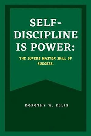 SELF-DISCIPLINE IS POWER: The superb master skill of success.