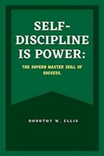 SELF-DISCIPLINE IS POWER: The superb master skill of success. 