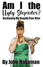 Am I the Ugly Stepsister?: Reshaping My Happily Ever After 