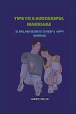 TIPS TO A SUCCESSFUL MARRIAGE: 22 Tips and Secrets to Keep a Happy Marriage 