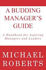 A Budding Manager's Guide: A Handbook for Aspiring Managers and Leaders 