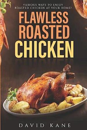 Flawless roasted chicken : Various ways to enjoy roasted chicken at your home!