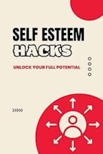 Self Esteem Hacks: Unlock Your Full Potential 