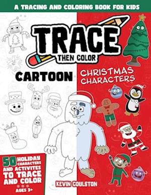 Trace Then Color: Cartoon Christmas Characters: A Tracing and Coloring Book for Kids