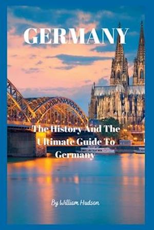 TRAVEL GUIDE TO GERMANY : The History and Ultimate Guide To Your Destination (GERMANY)