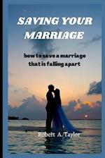 SAVING YOUR MARRIAGE : how to save a marriage that is falling apart 