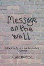 Message on the Wall: 20 Myths, Mysteries, Legends & Hauntings 