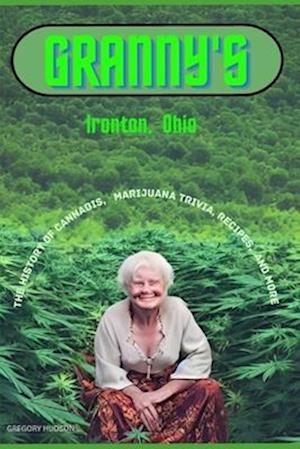 Granny's Ironton Ohio: The History of Cannabis, Marijuana Trivia, Recipes, and more