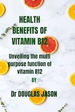 HEALTH BENEFITS OF VITAMIN B12: Unveiling the multi purpose function of vitaminB12 