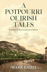 A POTPOURRI OF IRISH TALES: A medley of short stories set in Belfast 