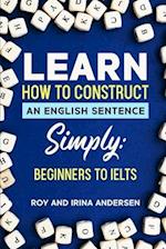 Learn How to Construct an English Sentence Simply: Plus all the fiddly bits 