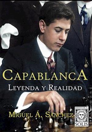 Capablanca, Leyenda y Realidad