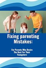 Fixing Parenting Mistakes:: For Parents Who Desire The Best For Their Youngsters 