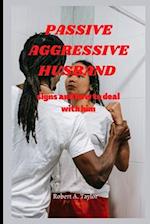 PASSIVE AGGRESSIVE HUSBAND : signs and how to deal with him 