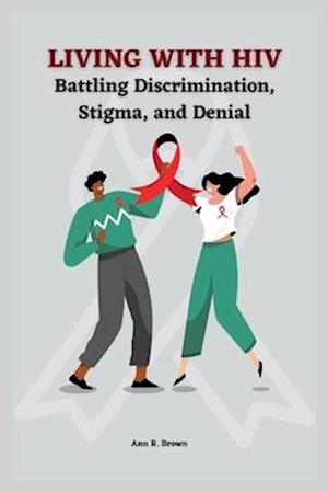 Living with HIV: Battling Discrimination, Stigma, and Denial