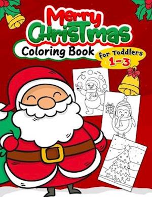 Merry Christmas Coloring Book for Toddlers 1-3: Fun with Santas, Reindeer, Snowman, Elf and Gifts