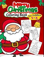 Merry Christmas Coloring Book for Toddlers 1-3: Fun with Santas, Reindeer, Snowman, Elf and Gifts 