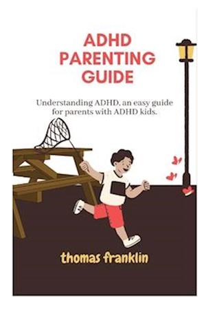 ADHD PARENTING GUIDE: Understanding ADHD, an easy guide for parents with ADHD kids.