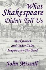 What Shakespeare Didn't Tell Us: Backstories and Other Tales Inspired by The Bard 