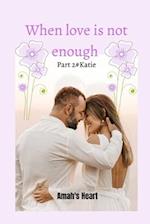 When Love Is Not Enough Part 2 #Katie 