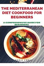 THE MEDITERRANEAN DIET COOKBOOK FOR BEGINNERS: A Comprehensive Guide for Beginners 