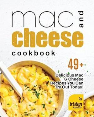 Mac and Cheese Cookbook: 49+ Delicious Mac & Cheese Recipes You Can Try Out Today!