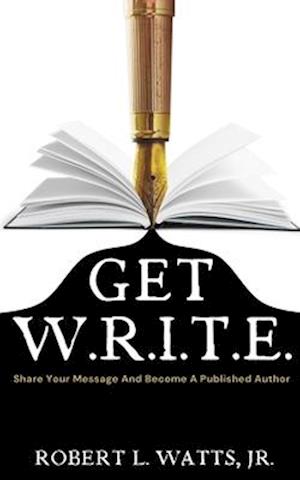 GET W.R.I.T.E.: Share Your Message and Become A Published Author