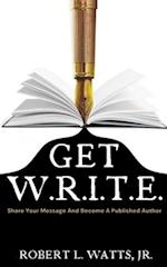 GET W.R.I.T.E.: Share Your Message and Become A Published Author 