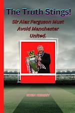 The Truth Stings!: Sir Alex Ferguson MUST avoid Manchester United. 