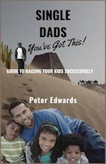 Single Dads You've Got This : Guide To Raising Your Kids Successfully 