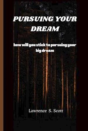 PURSUING YOUR DREAM: how will you stick to pursuing your big dream